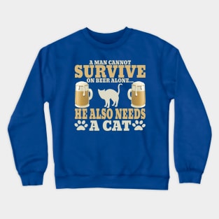 "A Man Cannot Survive On Beer Alone, He Also Needs A Cat" Crewneck Sweatshirt